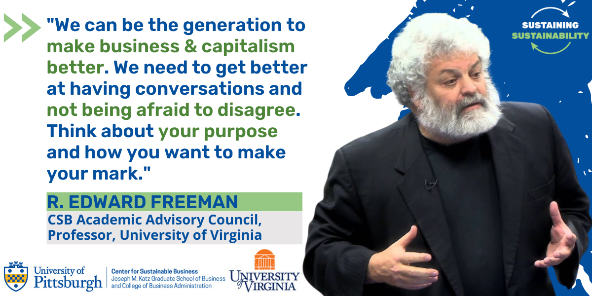 text "We can be the generation to make business & capitalism better. We need to get better at having conversations and not being afraid to disagree. Think about your purpose and how you want to make your mark." next to cut out of R. Edward Freeman, a man in a blazer with white hair and beard